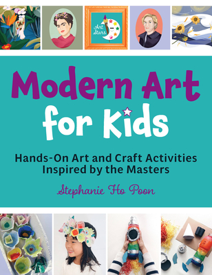 Modern Art for Kids: Hands-On Art and Craft Activities Inspired by the Masters - Stephanie Ho Poon