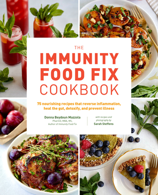 The Immunity Food Fix Cookbook: 75 Nourishing Recipes That Reverse Inflammation, Heal the Gut, Detoxify, and Prevent Illness - Donna Beydoun Mazzola