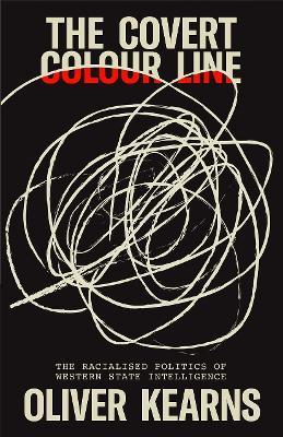 The Covert Color Line: The Radicalized Politics of Western State Intelligence - Oliver Kearns