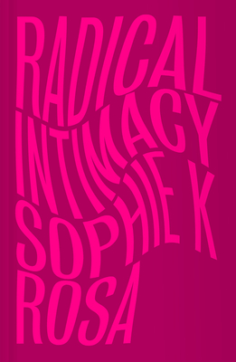 Radical Intimacy - Sophie K. Rosa