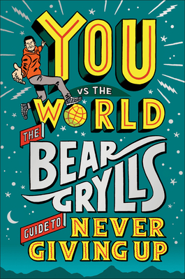 You Vs the World: The Bear Grylls Guide to Never Giving Up - Bear Grylls