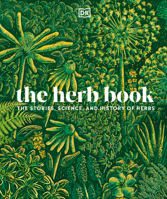 The Herb Book: The Stories, Science, and History of Herbs - Dk