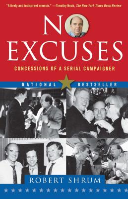 No Excuses: Concessions of a Serial Campaigner - Robert Shrum