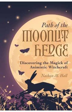 Path of the Moonlit Hedge: Discovering the Magick of Animistic Witchcraft - Nathan M. Hall
