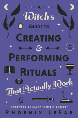 A Witch's Guide to Creating & Performing Rituals: That Actually Work - Phoenix Lefae