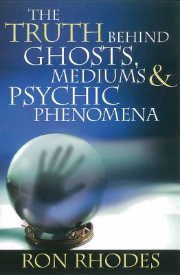 The Truth Behind Ghosts, Mediums, & Psychic Phenomena - Ron Rhodes