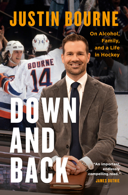 Down and Back: On Alcohol, Family, and a Life in Hockey - Justin Bourne