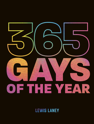 365 Gays of the Year (Plus 1 for a Leap Year): Discover LGBTQ+ History One Day at a Time - Lewis Laney