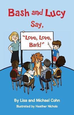 Bash and Lucy Say, Love, Love, Bark! - Lisa Cohn