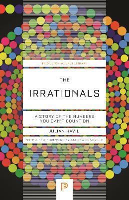 The Irrationals: A Story of the Numbers You Can't Count on - Julian Havil