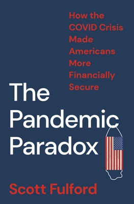 The Pandemic Paradox: How the Covid Crisis Made Americans More Financially Secure - Scott Fulford