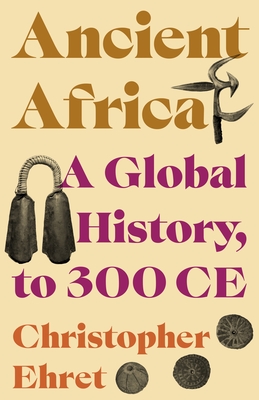 Ancient Africa: A Global History, to 300 Ce - Christopher Ehret