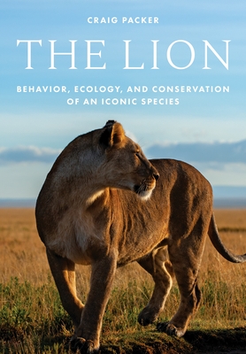 The Lion: Behavior, Ecology, and Conservation of an Iconic Species - Craig Packer