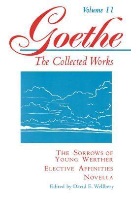 Goethe, Volume 11: The Sorrows of Young Werther--Elective Affinities--Novella - Johann Wolfgang Von Goethe
