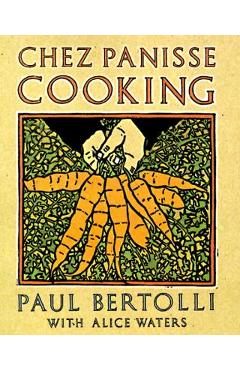 Coperta cărții 'Chez Panisse Cooking: A Cookbook - Paul Bertolli'