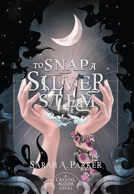 To Snap a Silver Stem - Sarah A. Parker