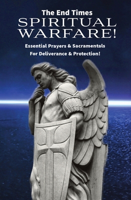 The End Times Spiritual Warfare: Essential Prayers and Sacramentals for Deliverance & Protection! - Mother &. Refuge