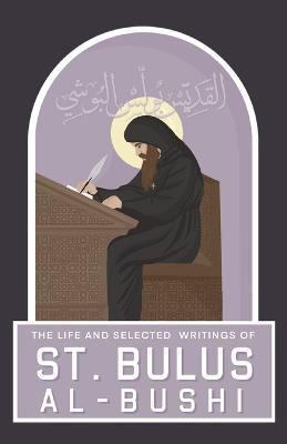 The Life and Selected Writings of St Bulus Al-Bushi: Bishop of Cairo and its Districts - St Bulus Al-bushi