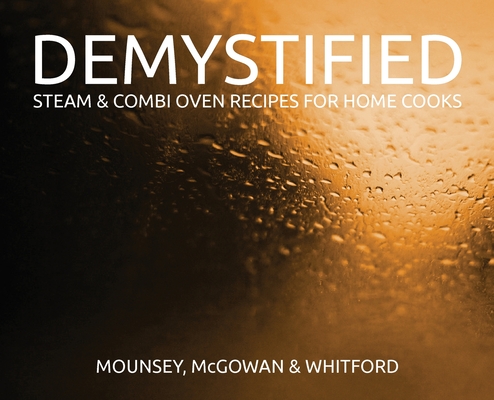 Demystified - 2nd Edition: Steam & Combi Oven Recipes for Home Cooks - Paul Mounsey
