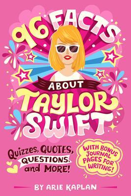 96 Facts about Taylor Swift: Quizzes, Quotes, Questions, and More! - Arie Kaplan
