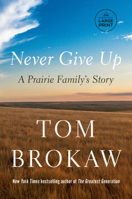 Never Give Up: A Prairie Family's Story - Tom Brokaw