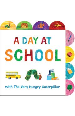 A Day at School with the Very Hungry Caterpillar: A Tabbed Board Book - Eric Carle