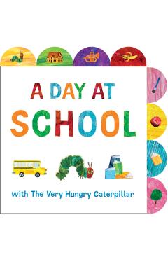 A Day at School with the Very Hungry Caterpillar: A Tabbed Board Book - Eric Carle