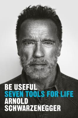 Be Useful: Seven Tools for Life - Arnold Schwarzenegger