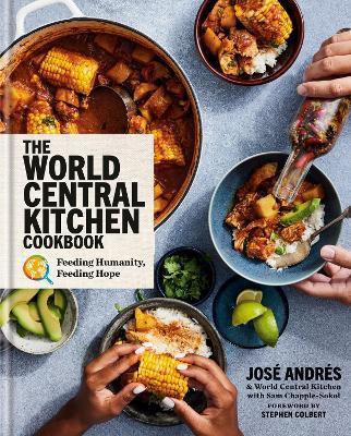 The World Central Kitchen Cookbook: Feeding Humanity, Feeding Hope - José Andrés