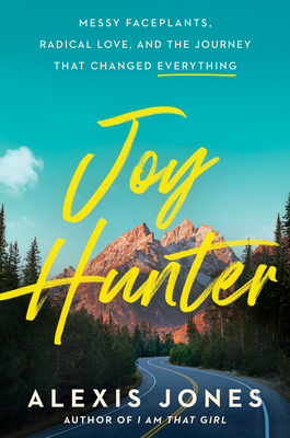 Joy Hunter: Messy Faceplants, Radical Love, and the Journey That Changed Everything - Alexis Jones