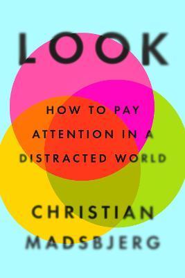 Look: How to Pay Attention in a Distracted World - Christian Madsbjerg