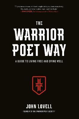 The Warrior Poet Way: A Guide to Living Free and Dying Well - John Lovell