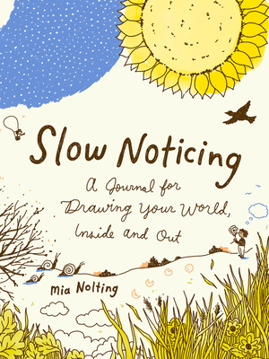 Slow Noticing: A Journal for Drawing Your World, Inside and Out - Mia Nolting