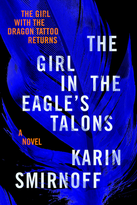 The Girl in the Eagle's Talons: A Lisbeth Salander Novel - Karin Smirnoff