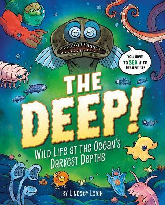 The Deep!: Wild Life at the Ocean's Darkest Depths - Lindsey Leigh