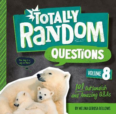 Totally Random Questions Volume 8: 101 Outlandish and Amazing Q&as - Melina Gerosa Bellows