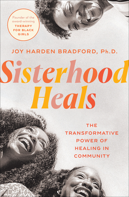 Sisterhood Heals: The Transformative Power of Healing in Community - Joy Harden Bradford