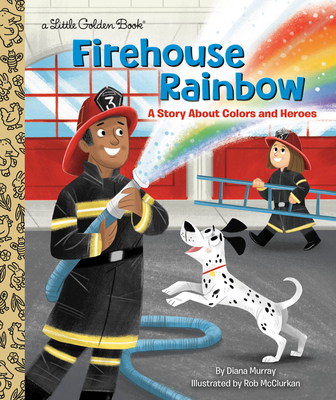 Firehouse Rainbow: A Story about Colors and Heroes - Diana Murray