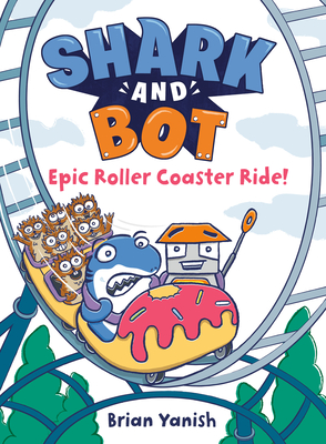 Shark and Bot #4: Epic Roller Coaster Ride!: (A Graphic Novel) - Brian Yanish