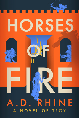 Horses of Fire: A Novel of Troy - A. D. Rhine