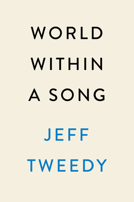 World Within a Song: Music That Changed My Life and Life That Changed My Music - Jeff Tweedy