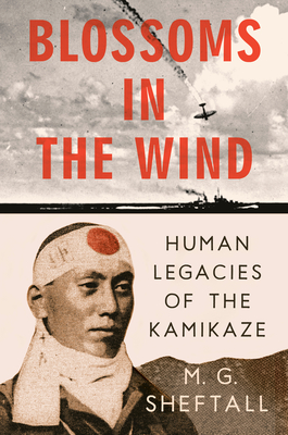 Blossoms in the Wind: Human Legacies of the Kamikaze - M. G. Sheftall