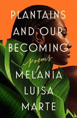 Plantains and Our Becoming: Poems - Melania Luisa Marte