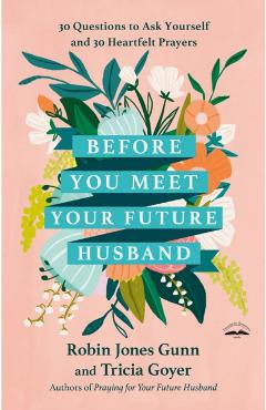 Coperta cărții 'Before You Meet Your Future Husband: 30 Questions to Ask Yourself and 30 Heartfelt Prayers - Robin Jones Gunn'