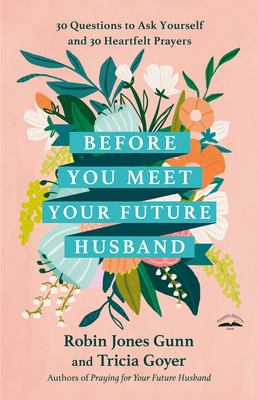 Before You Meet Your Future Husband: 30 Questions to Ask Yourself and 30 Heartfelt Prayers - Robin Jones Gunn