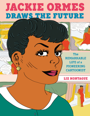 Jackie Ormes Draws the Future: The Remarkable Life of a Pioneering Cartoonist - Liz Montague
