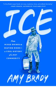 Coperta cărții 'Ice: From Mixed Drinks to Skating Rinks--A Cool History of a Hot Commodity - Amy Brady'