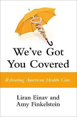 We've Got You Covered: Rebooting American Health Care - Liran Einav