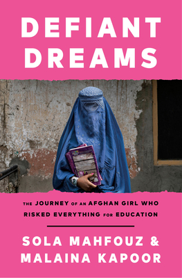 Defiant Dreams: The Journey of an Afghan Girl Who Risked Everything for Education - Sola Mahfouz