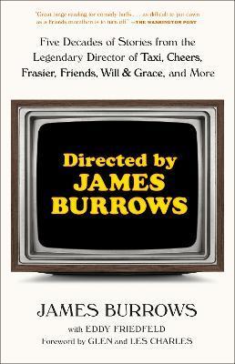 Directed by James Burrows: Five Decades of Stories from the Legendary Director of Taxi, Cheers, Frasier, Friends, Will & Grace, and More - James Burrows